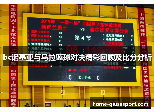 bc诺基亚与乌拉篮球对决精彩回顾及比分分析